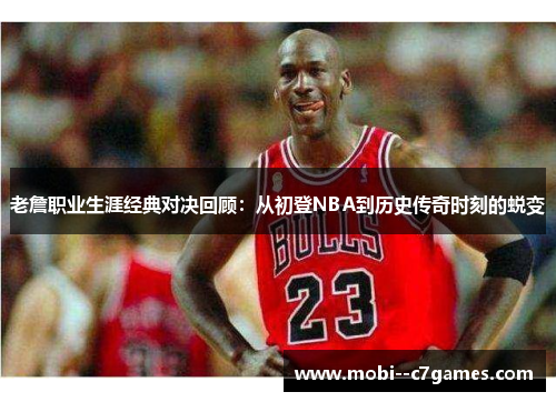 老詹职业生涯经典对决回顾：从初登NBA到历史传奇时刻的蜕变