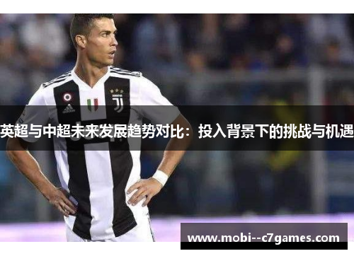 英超与中超未来发展趋势对比：投入背景下的挑战与机遇