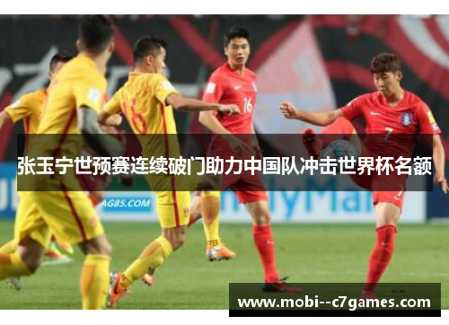 张玉宁世预赛连续破门助力中国队冲击世界杯名额