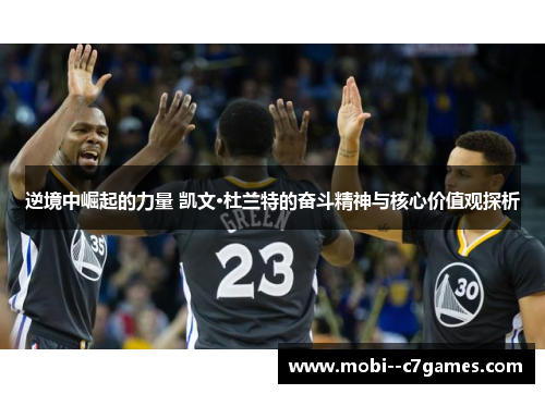 逆境中崛起的力量 凯文·杜兰特的奋斗精神与核心价值观探析