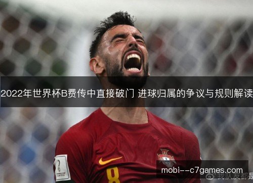 2022年世界杯B费传中直接破门 进球归属的争议与规则解读
